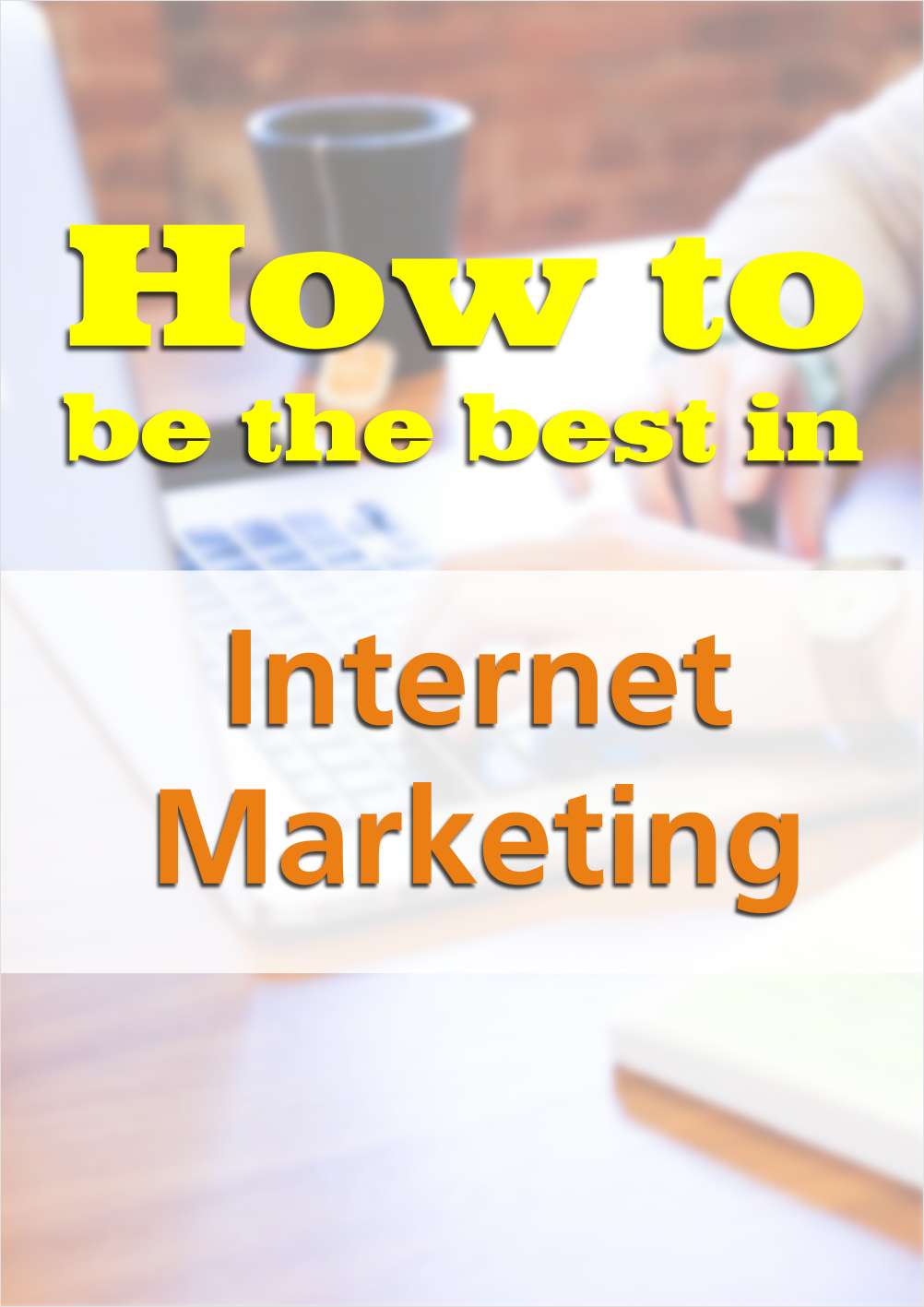 How To Be The Best In Internet Marketing